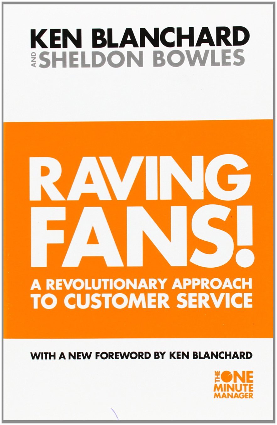 Raving Fans: A Revolutionary Approach To Customer Service" by Ken Blanchard and Sheldon Bowles